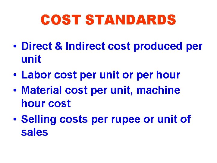 COST STANDARDS • Direct & Indirect cost produced per unit • Labor cost per