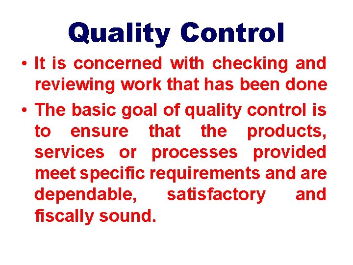 Quality Control • It is concerned with checking and reviewing work that has been