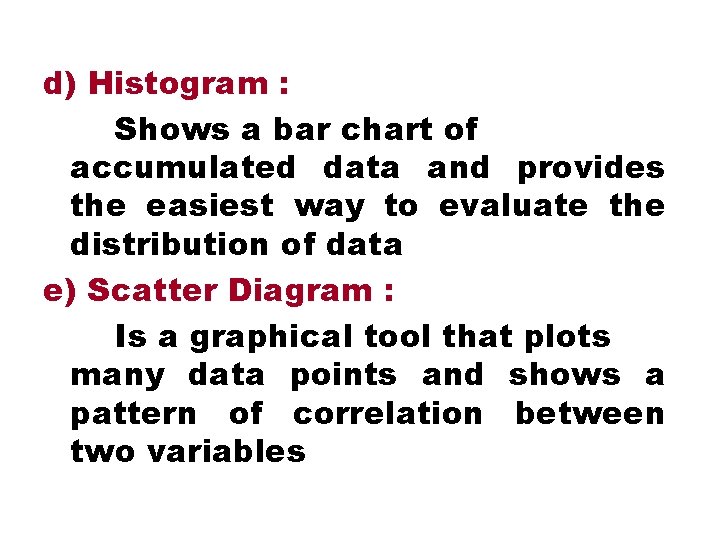 d) Histogram : Shows a bar chart of accumulated data and provides the easiest