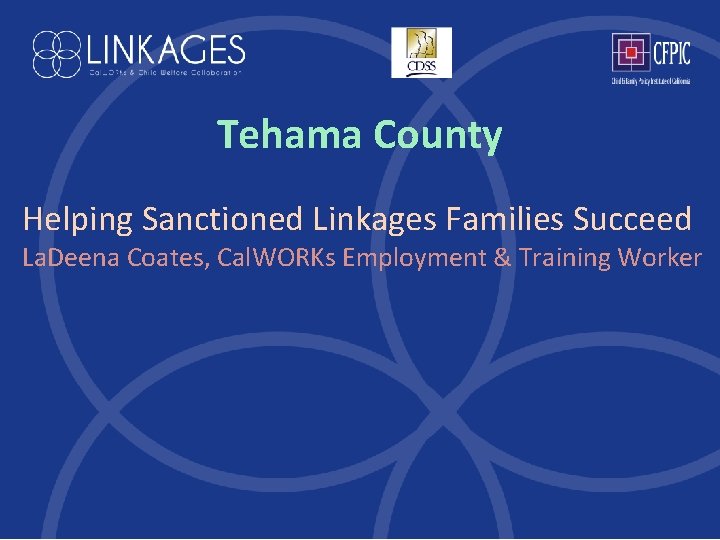 Tehama County Helping Sanctioned Linkages Families Succeed La. Deena Coates, Cal. WORKs Employment &