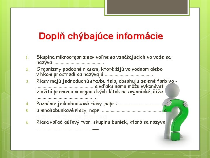 Doplň chýbajúce informácie 1. 2. 3. 4. 5. 6. Skupina mikroorganizmov voľne sa vznášajúcich