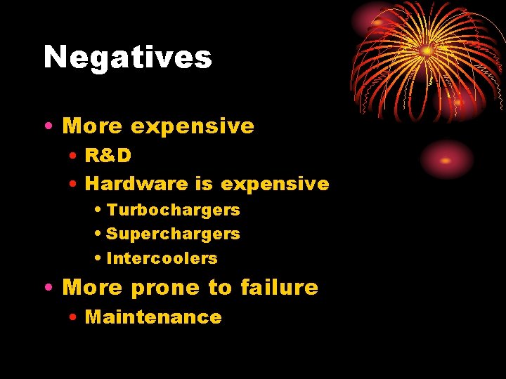 Negatives • More expensive • R&D • Hardware is expensive • Turbochargers • Superchargers