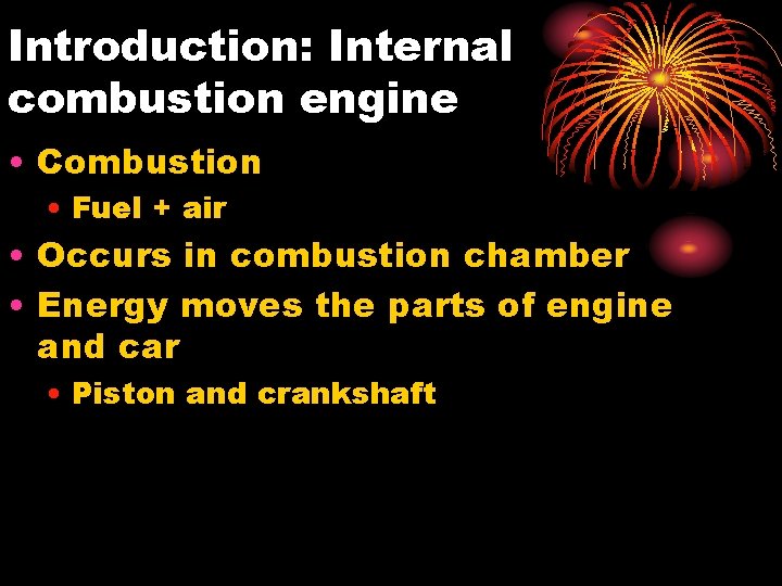 Introduction: Internal combustion engine • Combustion • Fuel + air • Occurs in combustion