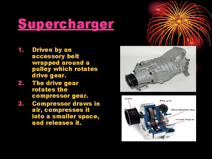 Supercharger 1. 2. 3. Driven by an accessory belt wrapped around a pulley which