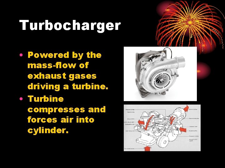 Turbocharger • Powered by the mass-flow of exhaust gases driving a turbine. • Turbine