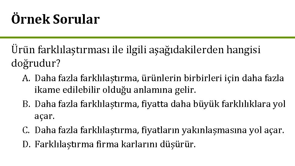 Örnek Sorular Ürün farklılaştırması ile ilgili aşağıdakilerden hangisi doğrudur? A. Daha fazla farklılaştırma, ürünlerin