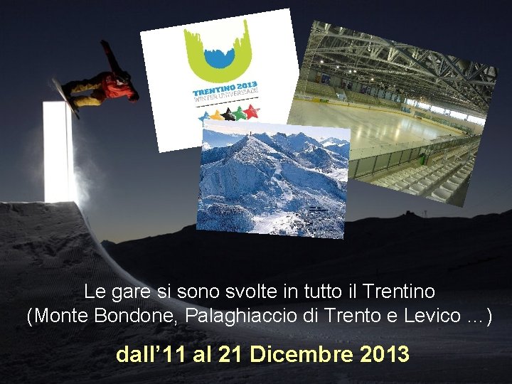 Le gare si sono svolte in tutto il Trentino (Monte Bondone, Palaghiaccio di Trento