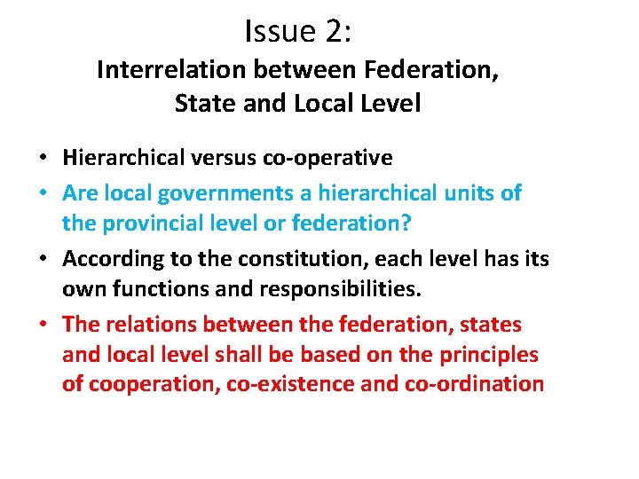 Issue 2: Interrelation between Federation, State and Local Level • Hierarchical versus co-operative •