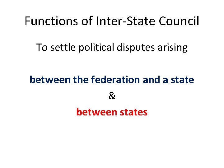 Functions of Inter-State Council To settle political disputes arising between the federation and a