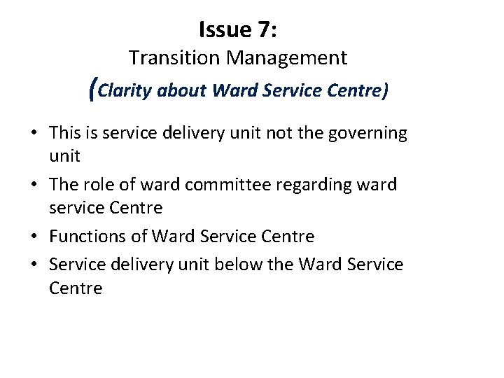 Issue 7: Transition Management (Clarity about Ward Service Centre) • This is service delivery