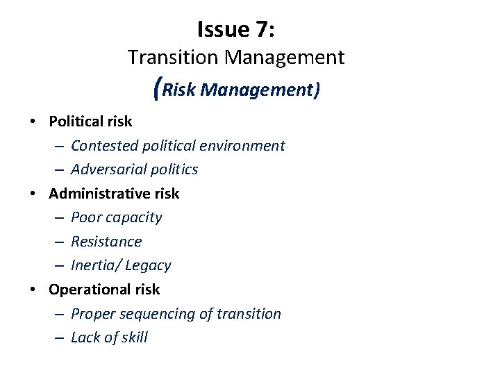 Issue 7: Transition Management (Risk Management) • Political risk – Contested political environment –