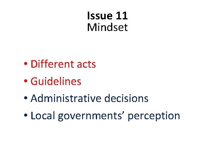 Issue 11 Mindset • Different acts • Guidelines • Administrative decisions • Local governments’