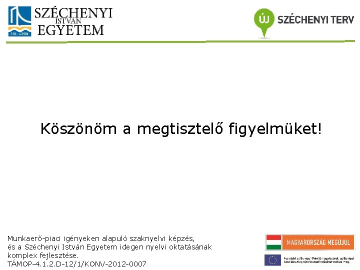 Köszönöm a megtisztelő figyelmüket! Munkaerő-piaci igényeken alapuló szaknyelvi képzés, és a Széchenyi István Egyetem