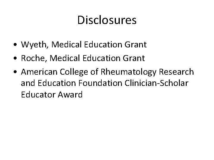 Disclosures • Wyeth, Medical Education Grant • Roche, Medical Education Grant • American College