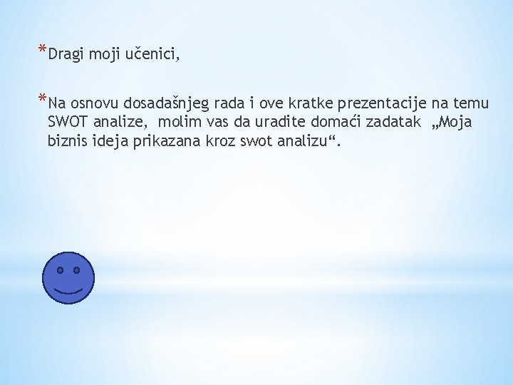 *Dragi moji učenici, *Na osnovu dosadašnjeg rada i ove kratke prezentacije na temu SWOT
