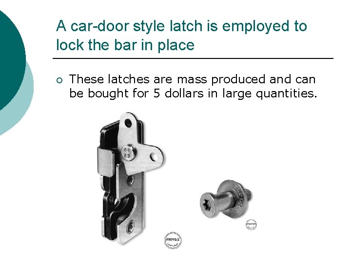 A car-door style latch is employed to lock the bar in place ¡ These