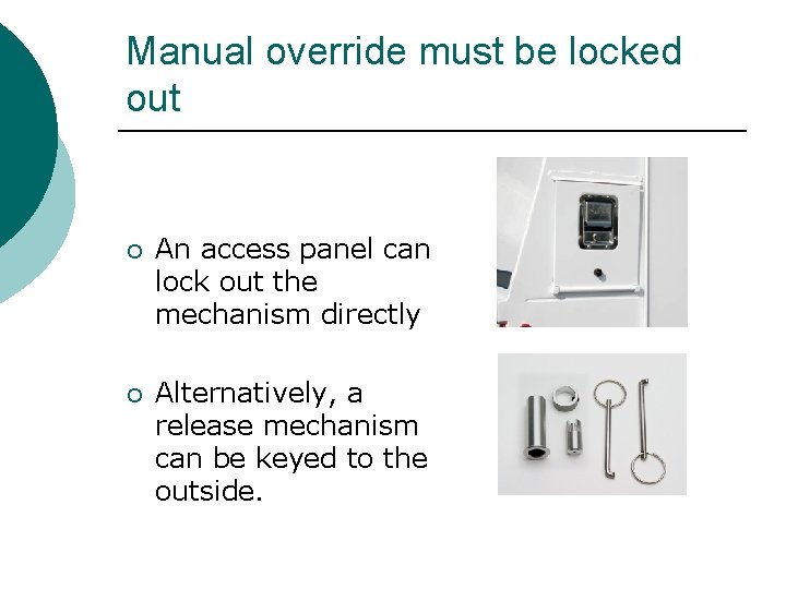 Manual override must be locked out ¡ An access panel can lock out the
