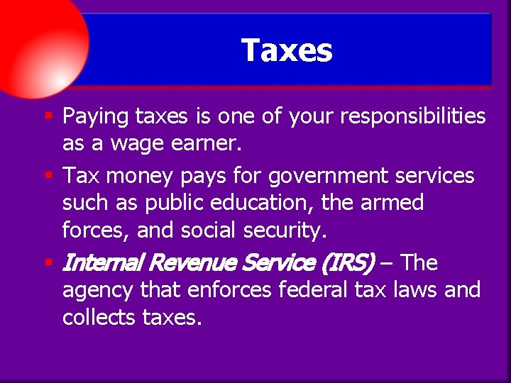 Taxes § Paying taxes is one of your responsibilities as a wage earner. §