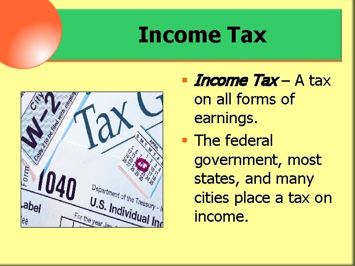 Income Tax § Income Tax – A tax on all forms of earnings. §