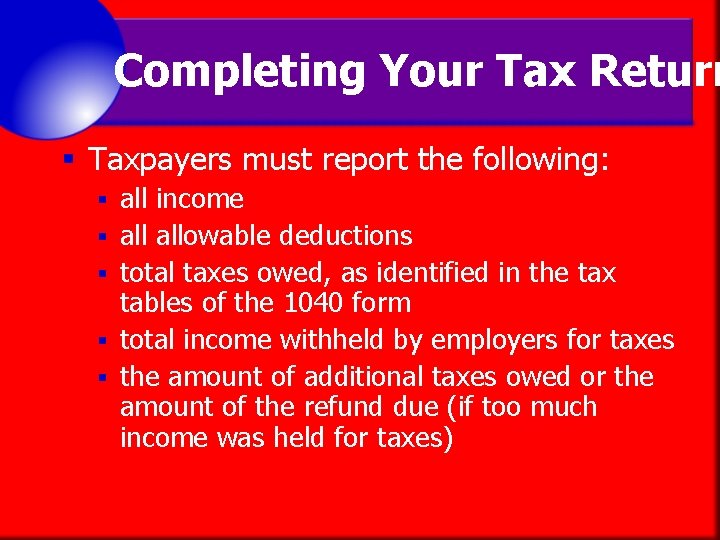Completing Your Tax Return § Taxpayers must report the following: § § § all