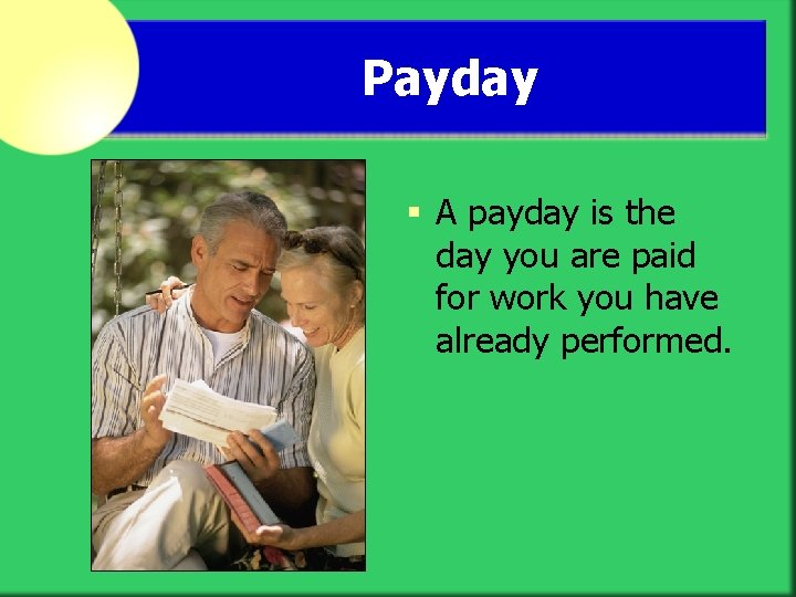 Payday § A payday is the day you are paid for work you have
