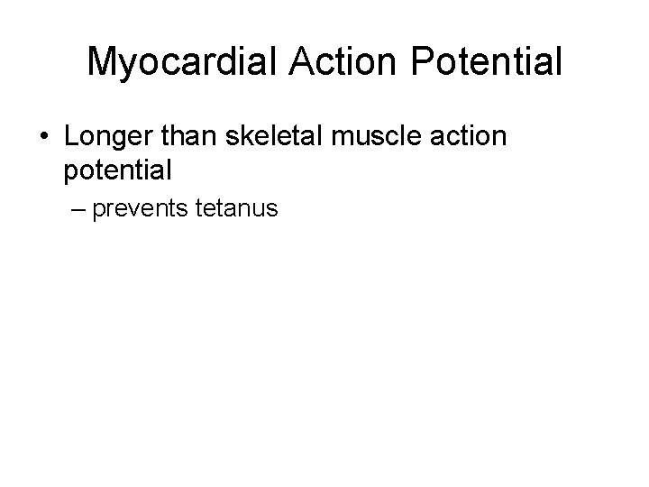 Myocardial Action Potential • Longer than skeletal muscle action potential – prevents tetanus 