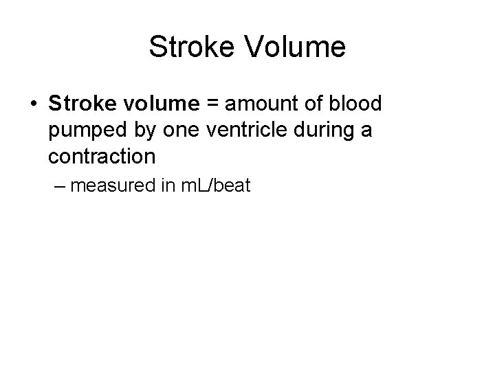 Stroke Volume • Stroke volume = amount of blood pumped by one ventricle during