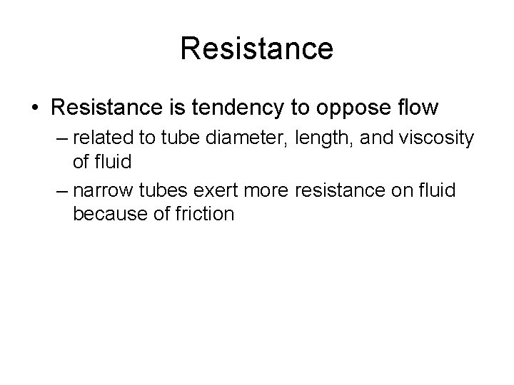 Resistance • Resistance is tendency to oppose flow – related to tube diameter, length,
