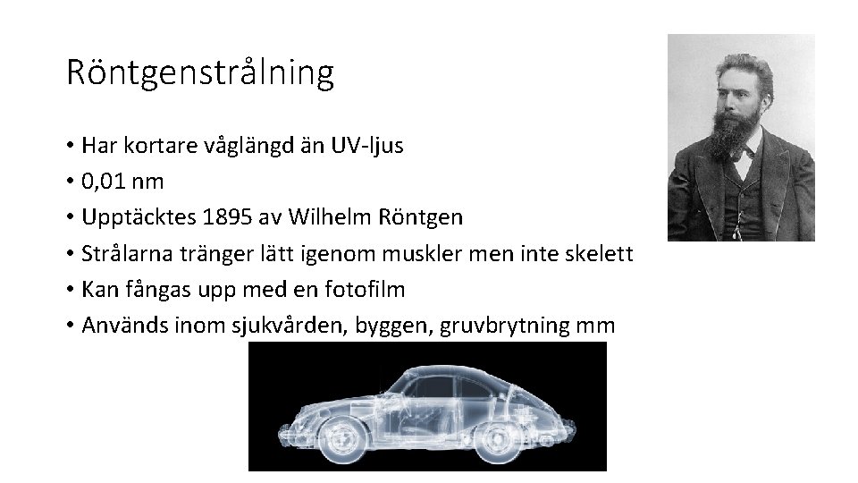 Röntgenstrålning • Har kortare våglängd än UV-ljus • 0, 01 nm • Upptäcktes 1895