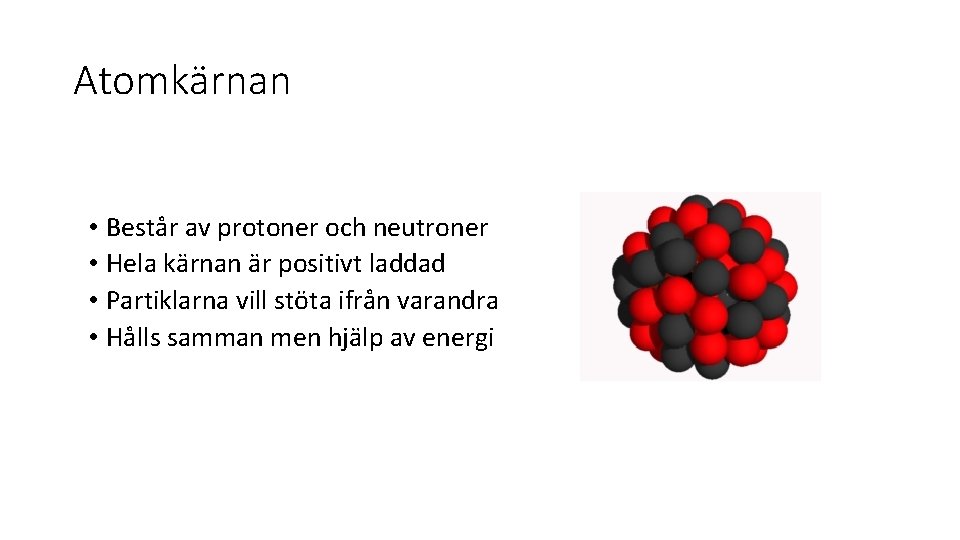 Atomkärnan • Består av protoner och neutroner • Hela kärnan är positivt laddad •