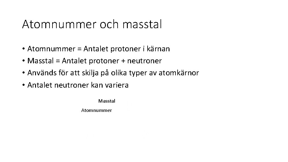 Atomnummer och masstal • Atomnummer = Antalet protoner i kärnan • Masstal = Antalet