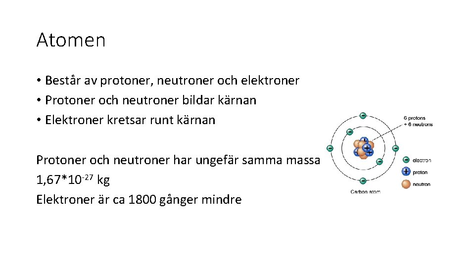 Atomen • Består av protoner, neutroner och elektroner • Protoner och neutroner bildar kärnan