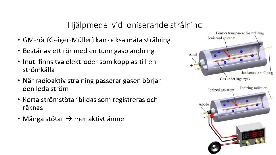 Hjälpmedel vid joniserande strålning • GM-rör (Geiger-Müller) kan också mäta strålning • Består av