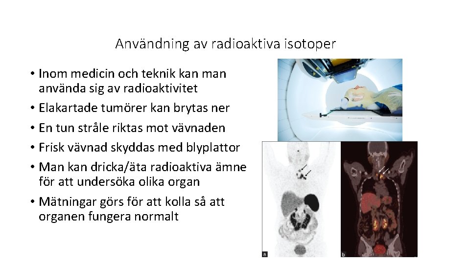 Användning av radioaktiva isotoper • Inom medicin och teknik kan man använda sig av