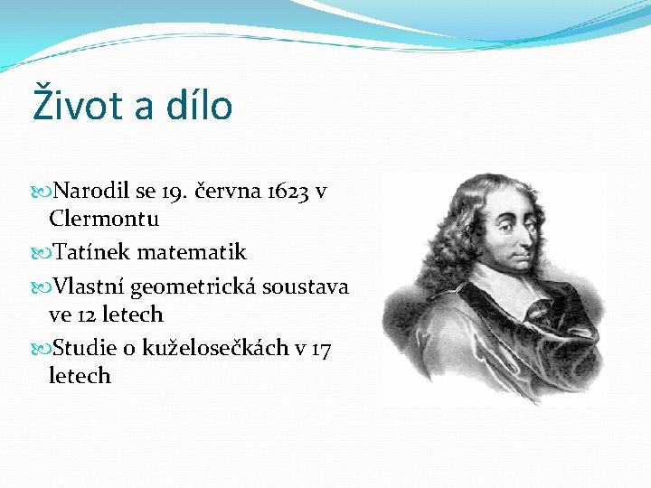 Život a dílo Narodil se 19. června 1623 v Clermontu Tatínek matematik Vlastní geometrická