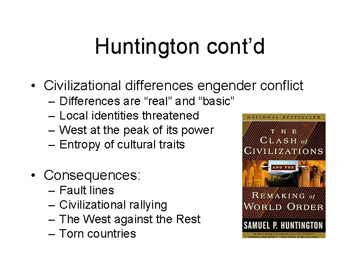 Huntington cont’d • Civilizational differences engender conflict – – Differences are “real” and “basic”