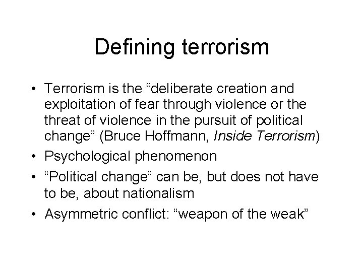 Defining terrorism • Terrorism is the “deliberate creation and exploitation of fear through violence