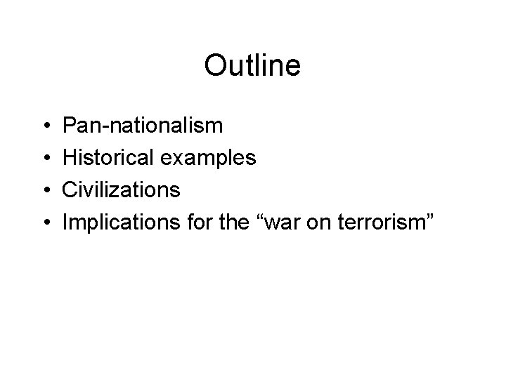 Outline • • Pan-nationalism Historical examples Civilizations Implications for the “war on terrorism” 