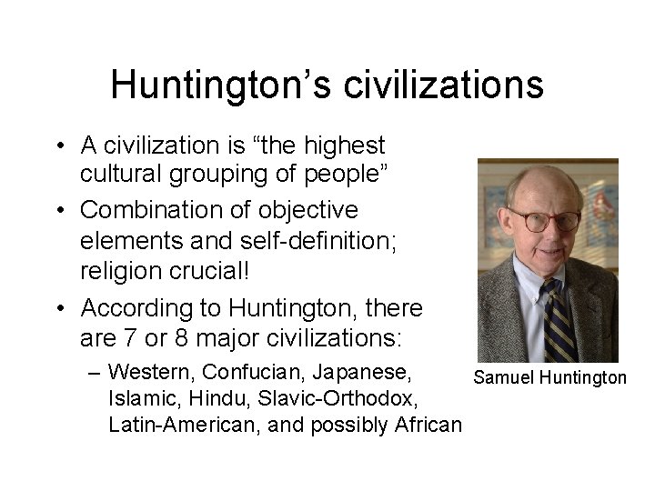 Huntington’s civilizations • A civilization is “the highest cultural grouping of people” • Combination