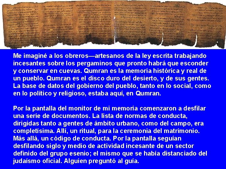 Me imaginé a los obreros—artesanos de la ley escrita trabajando incesantes sobre los pergaminos