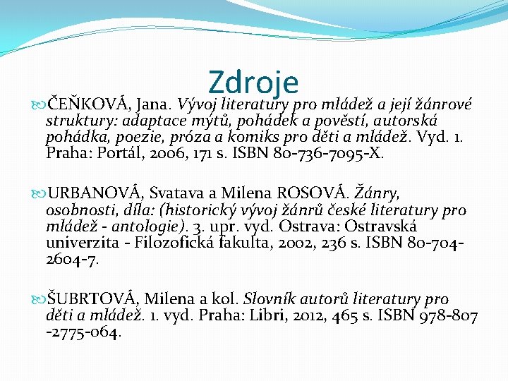 Zdroje ČEŇKOVÁ, Jana. Vývoj literatury pro mládež a její žánrové struktury: adaptace mýtů, pohádek