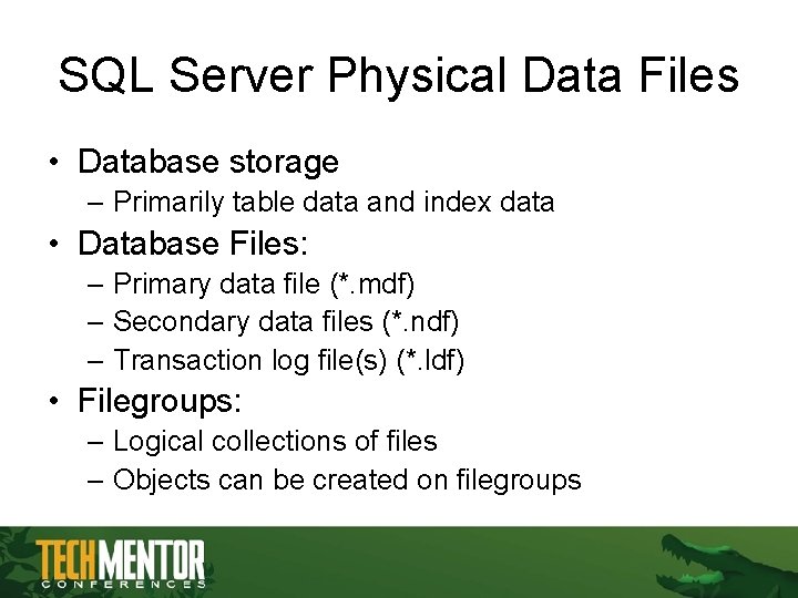 SQL Server Physical Data Files • Database storage – Primarily table data and index SQL Server Physical Data Files • Database storage – Primarily table data and index