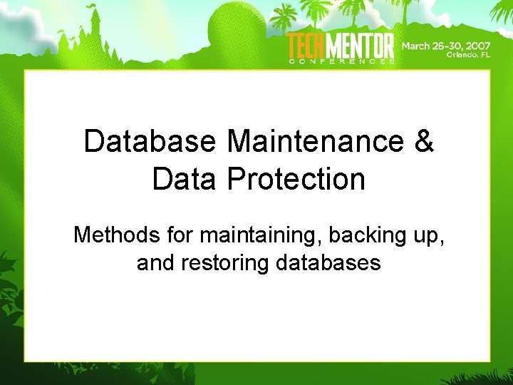 Database Maintenance & Data Protection Methods for maintaining, backing up, and restoring databases Database Maintenance & Data Protection Methods for maintaining, backing up, and restoring databases