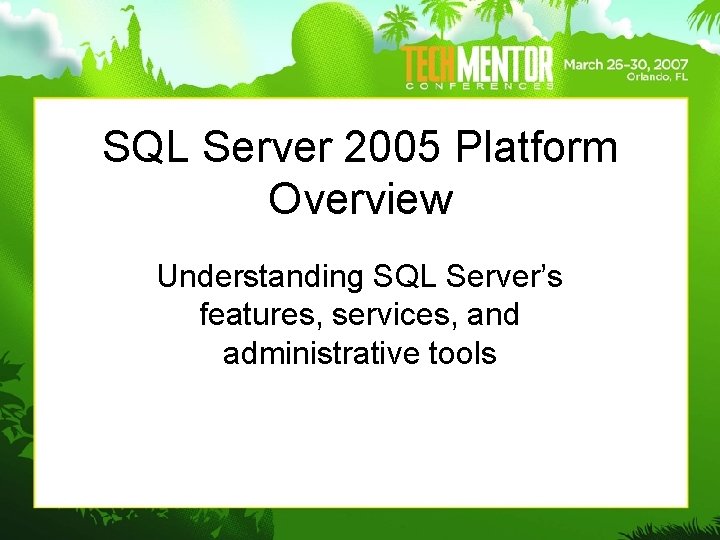 SQL Server 2005 Platform Overview Understanding SQL Server’s features, services, and administrative tools SQL Server 2005 Platform Overview Understanding SQL Server’s features, services, and administrative tools