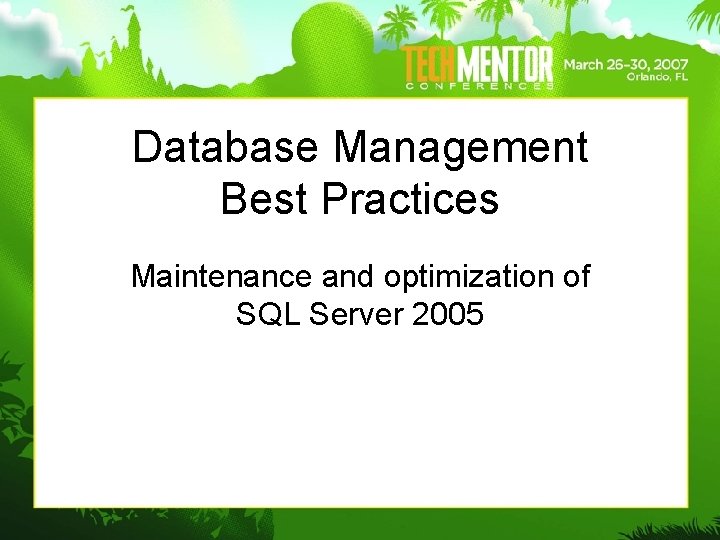 Database Management Best Practices Maintenance and optimization of SQL Server 2005 Database Management Best Practices Maintenance and optimization of SQL Server 2005