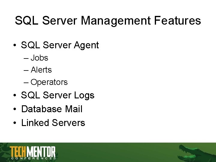 SQL Server Management Features • SQL Server Agent – Jobs – Alerts – Operators SQL Server Management Features • SQL Server Agent – Jobs – Alerts – Operators