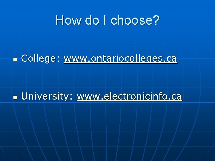 How do I choose? n College: www. ontariocolleges. ca n University: www. electronicinfo. ca