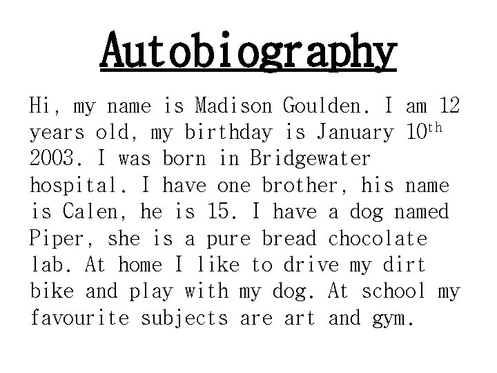 Autobiography Hi, my name is Madison Goulden. I am 12 years old, my birthday