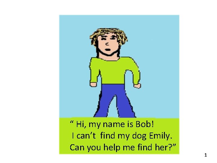 “ Hi, my name is Bob! I can’t find my dog Emily. Can you