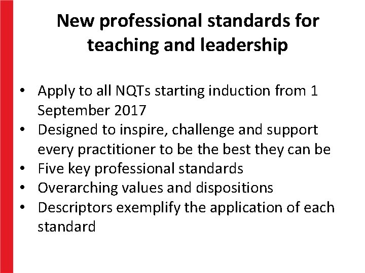 New professional standards for teaching and leadership • Apply to all NQTs starting induction